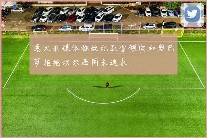 意大利媒体称坎比亚索倾向加盟巴萨拒绝切尔西国米追求