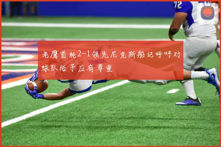 老鹰首轮2-1领先尼克斯船记呼吁对球队给予应有尊重