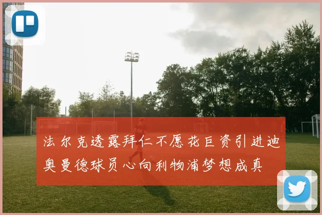法尔克透露拜仁不愿花巨资引进迪奥曼德球员心向利物浦梦想成真
