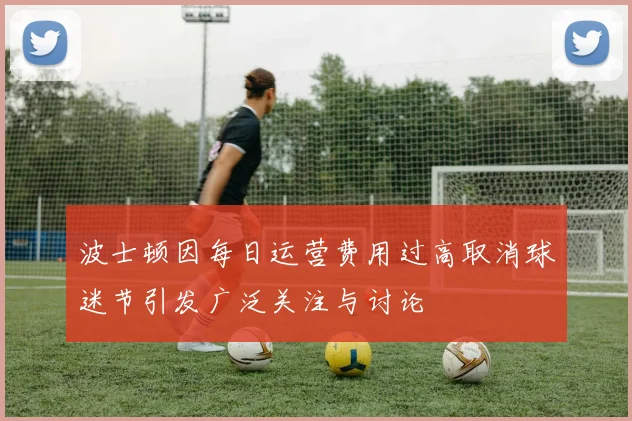 波士顿因每日运营费用过高取消球迷节引发广泛关注与讨论
